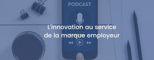 Podcast : l'innovation au service de la marque employeur